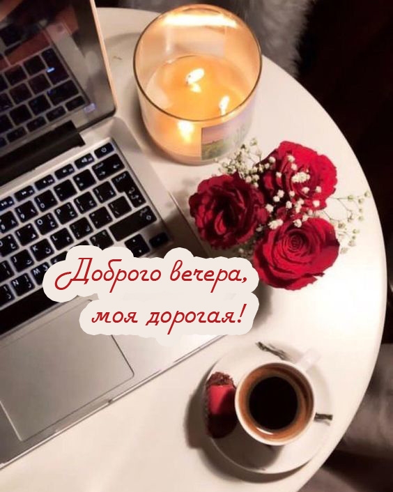 Доброго вечера, моя дорогая!