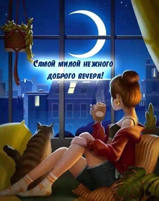 Самой милой нежного доброго вечера!