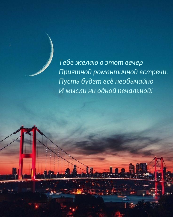 Тебе желаю в этот вечер приятной романтичной встречи.