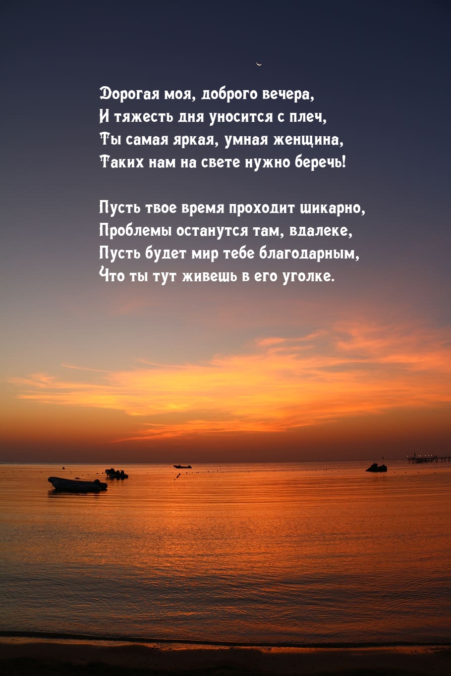 Дорогая моя, доброго вечера, и тяжесть дня уносится с плеч