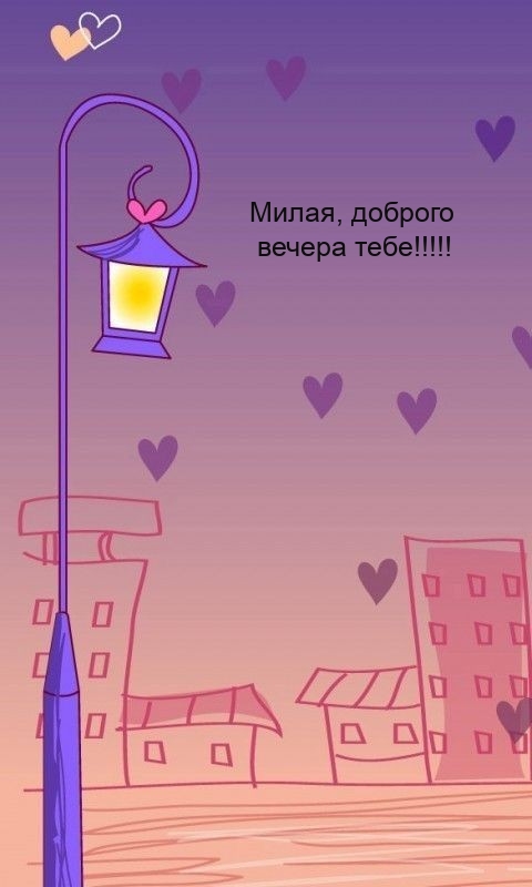 Милая, доброго вечера тебе!