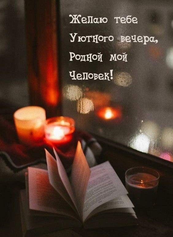 Желаю тебе уютного вечера, родной мой Человек!