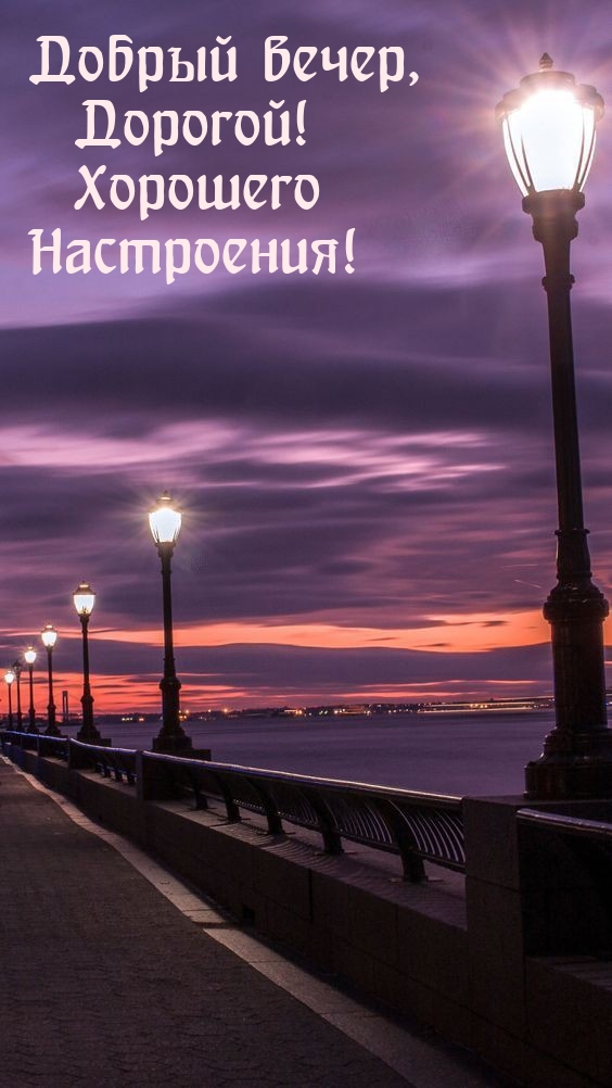 Добрый вечер, Дорогой! Хорошего Настроения! 