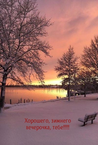 Хорошего, зимнего вечерочка, тебе!