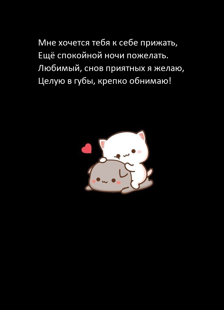 Любимый, снов приятных я желаю, целую в губы, крепко обнимаю!