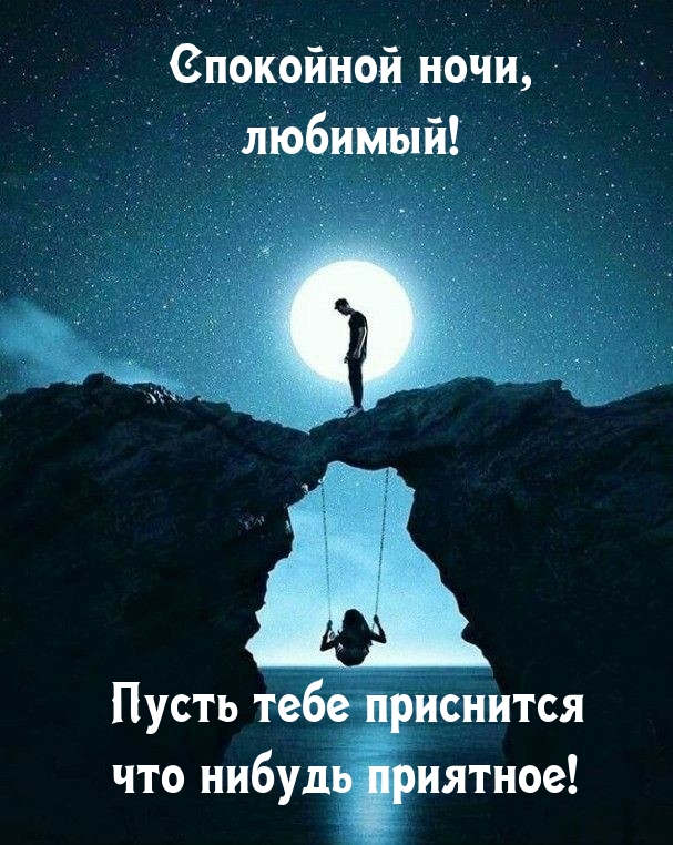 Спокойной ночи, любимый!  Пусть тебе приснится что нибудь приятное! 