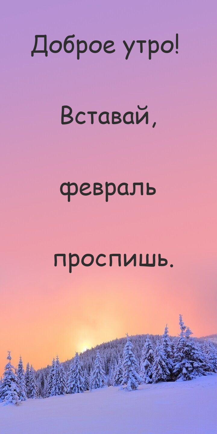 Доброе утро! Вставай, февраль проспишь.