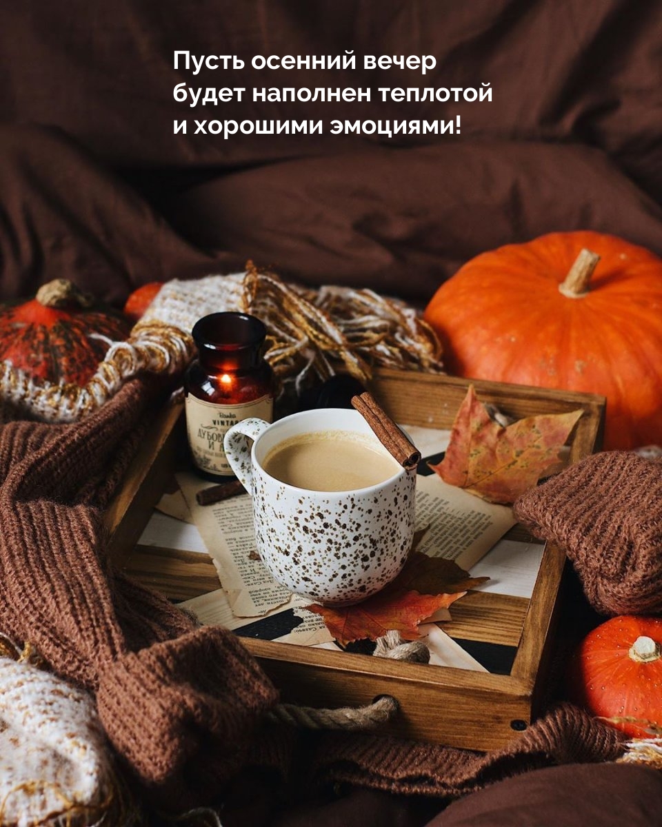 Пусть осенний вечер будет наполнен теплотой и хорошими эмоциями!