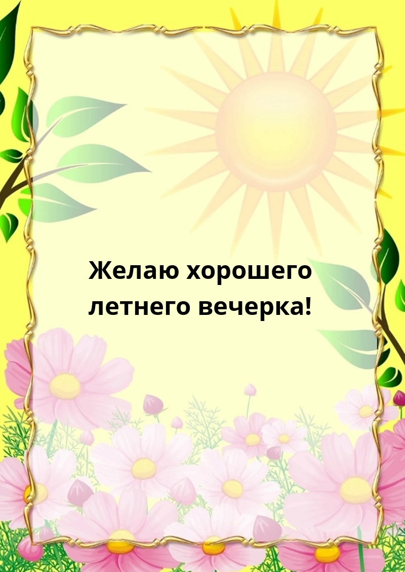 Желаю хорошего летнего вечерка!