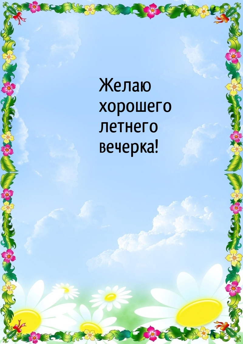Желаю хорошего летнего вечерка! 