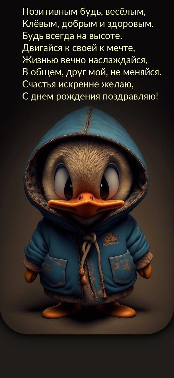 Позитивным будь, весёлым, клёвым, добрым и здоровым.