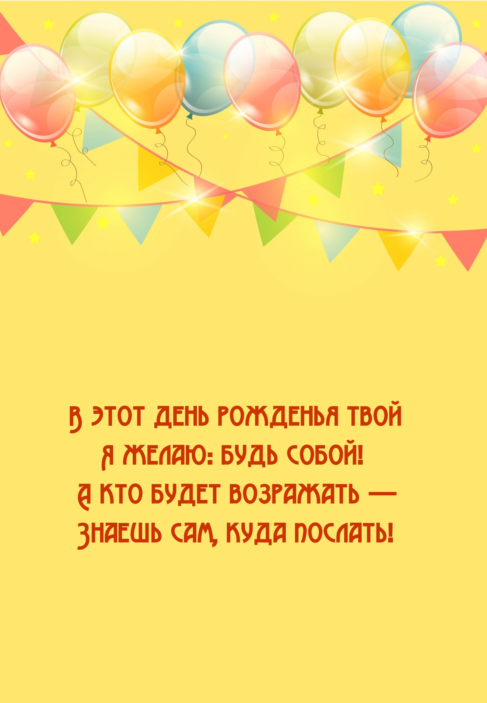 В этот день рожденья твой я желаю: будь собой!