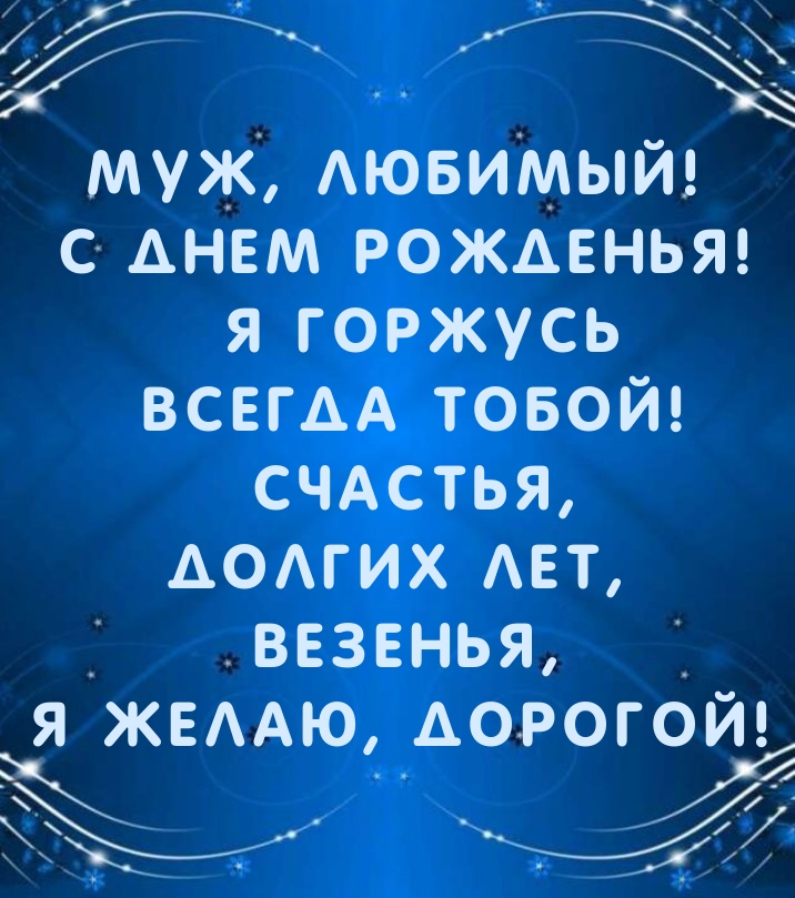Муж, любимый! С днем рожденья! Я горжусь всегда тобой!