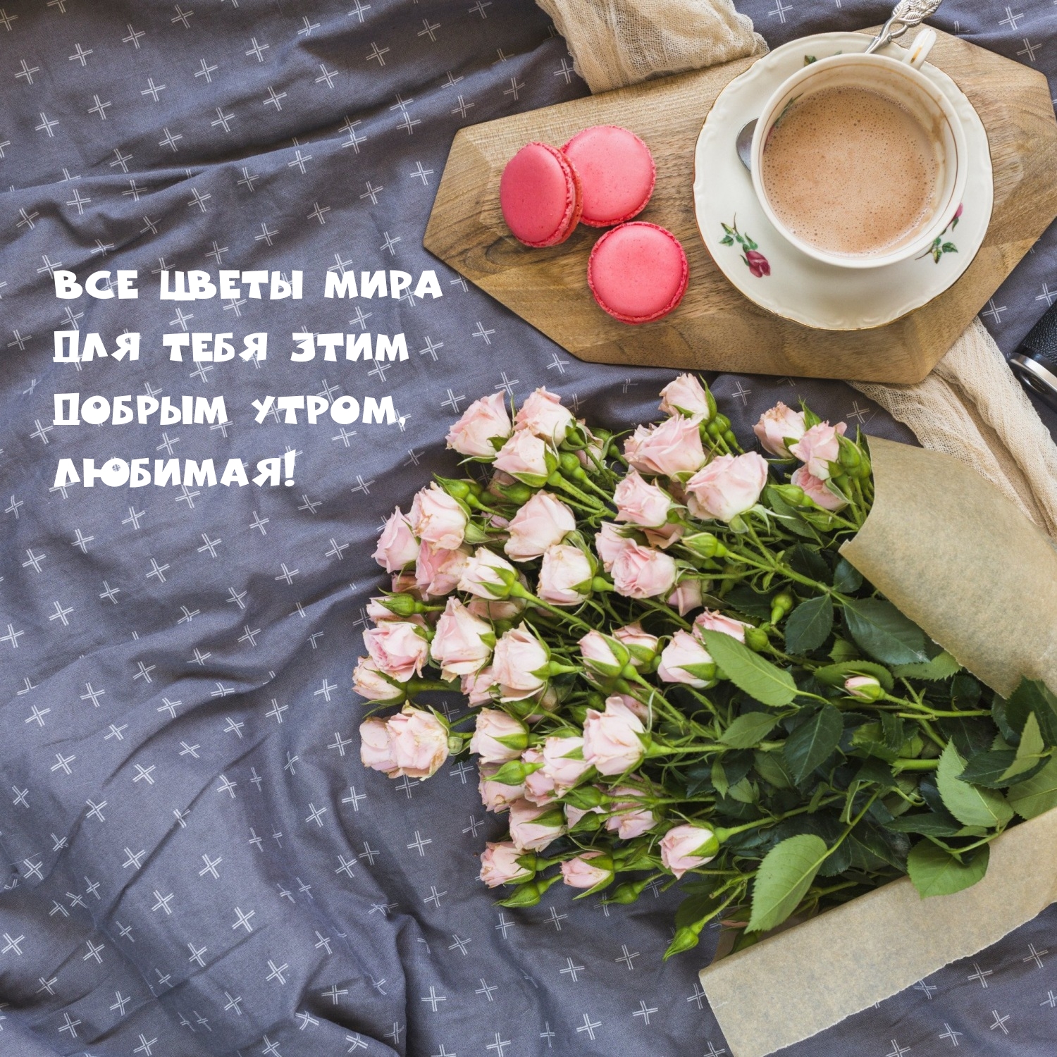 Все цветы мира для тебя этим добрым утром, любимая!