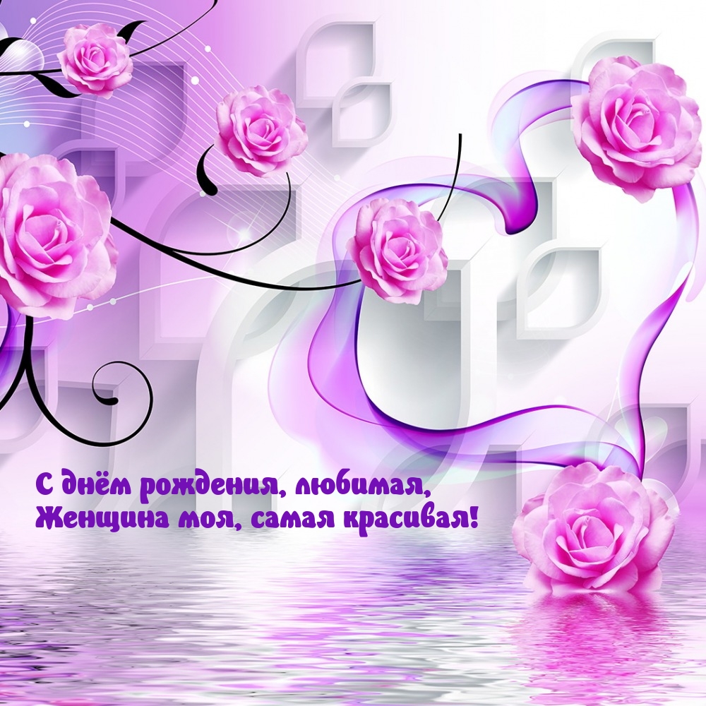 С днём рождения, любимая, женщина моя, самая красивая!