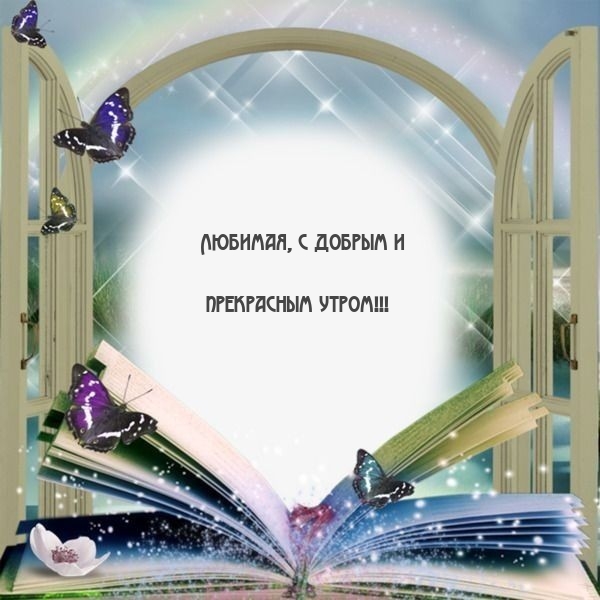 Любимая, с добрым и прекрасным утром!