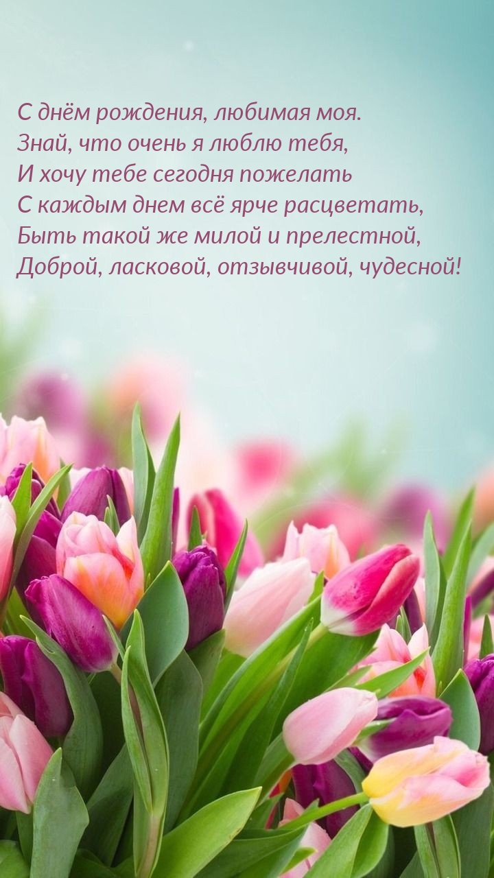 С днём рождения, любимая моя. Знай, что очень я люблю тебя