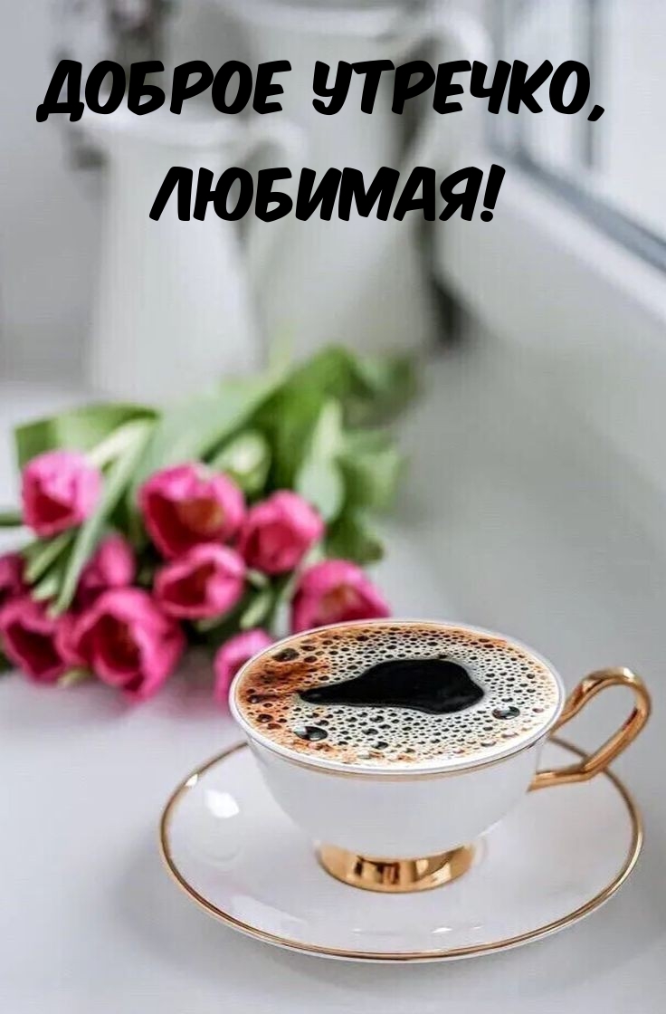 Доброе утречко, любимая!