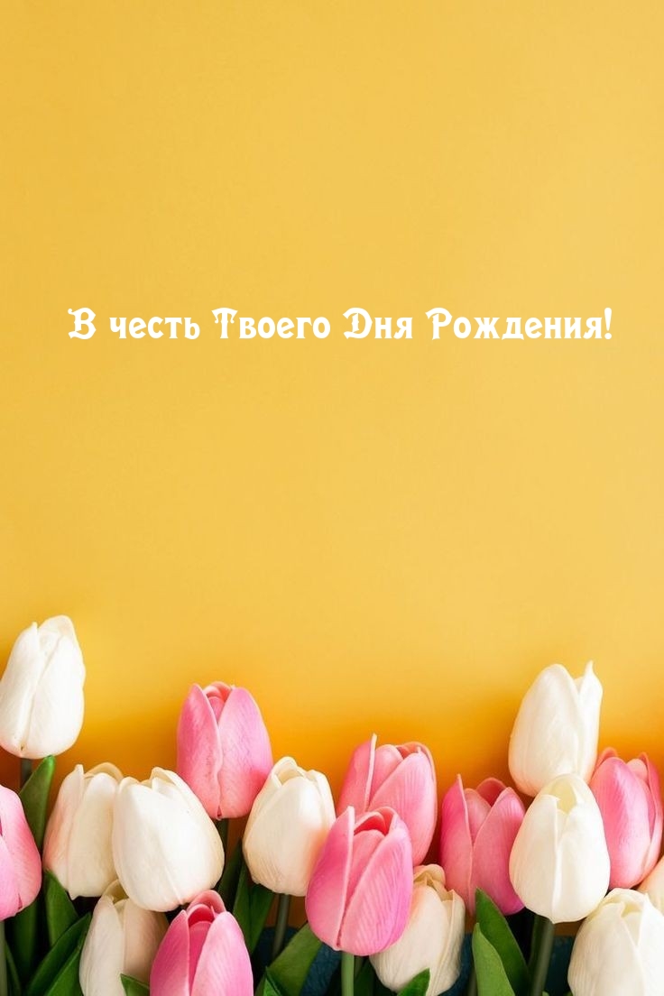 В честь Твоего Дня Рождения!